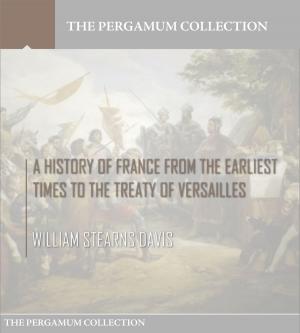 bigCover of the book A History of France from the Earliest Times to the Treaty of Versailles by 