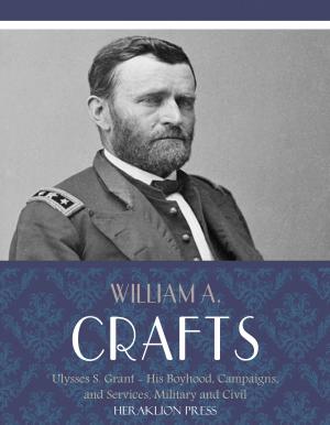Cover of the book Life of Ulysses S. Grant: His Boyhood, Campaigns, and Services, Military and Civil by Florence Barclay