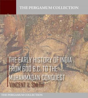 bigCover of the book The Early History of India from 600 B.C. to the Muhammadan Conquest by 