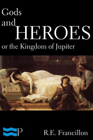 Cover of the book Gods and Heroes, or the Kingdom of Jupiter by Dante Alighieri