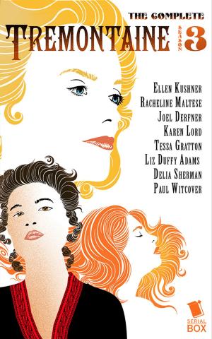 Cover of the book Tremontaine: The Complete Season 3 by Ellen Kushner, Malinda Lo, Joel Derfner, Alaya Dawn Johnson, Patty Bryant, Racheline Maltese