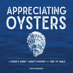 Cover of the book Appreciating Oysters: An Eater's Guide to Craft Oysters from Tide to Table by Amy Goldin