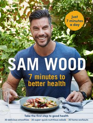 Cover of the book Sam Wood: 7 Minutes to Better Health by Vicki Joy