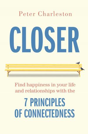 Cover of the book Closer: Find happiness in your life and relationships with the 7 principles of Connectedness by I.J. Fenn