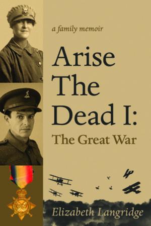 Cover of the book Arise the Dead I: The Great War by David Solway