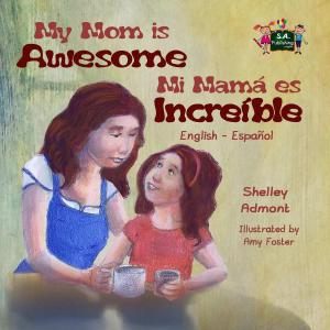 Cover of the book My Mom is Awesome Mi mamá es increíble (Spanish Bilingual) by Shelley Admont, KidKiddos Books