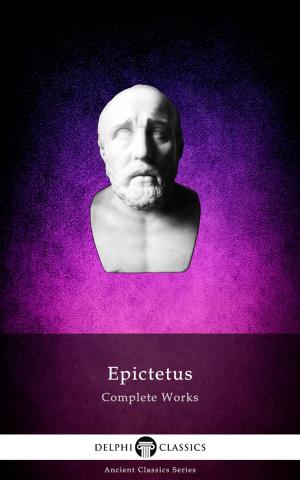 Cover of the book Delphi Complete Works of Epictetus (Illustrated) by Peter Russell