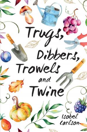 Cover of Trugs, Dibbers, Trowels and Twine: Gardening Tips, Words of Wisdom and Inspiration on the Simplest of Pleasures