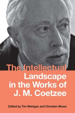 Cover of the book The Intellectual Landscape in the Works of J. M. Coetzee by David Burke
