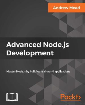 Cover of the book Advanced Node.js Development by Michael Hackett, Vikhyat Umrao, Karan Singh, Nick Fisk, Anthony D'Atri, Vaibhav Bhembre