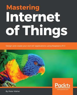 Cover of the book Mastering Internet of Things by Sakis Kasampalis