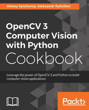 Cover of the book OpenCV 3 Computer Vision with Python Cookbook by Adrian Ianculescu, Kamalmeet Singh, Lucian-Paul Torje