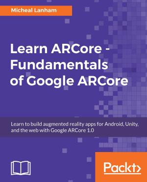 Cover of the book Learn ARCore - Fundamentals of Google ARCore by Radovan Bast, Roberto Di Remigio