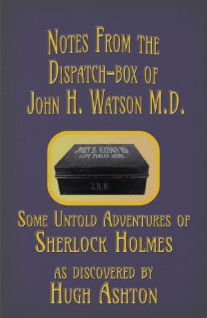 Cover of the book Notes from the Dispatch-Box of John H. Watson M.D.: Some Unpublished Adventures of Sherlock Holmes by Vernon E. Beall