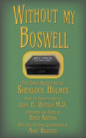 Cover of the book Without My Boswell: Five Early Cases of Sherlock Holmes by A.J. McForest