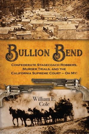 Cover of the book Bullion Bend Confederate Stagecoach Robbers, Murder Trials, and the California Supreme Court: Oh My! by Janet Pywell