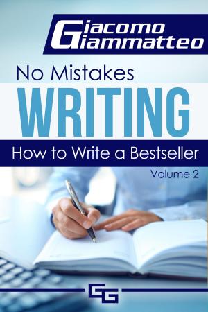 Cover of the book How to Write a Bestseller, No Mistakes Writing, Volume II by Giacomo Giammatteo