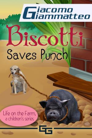 Cover of the book Biscotti Saves Punch, Life on the Farm for Kids, V by Giacomo Giammatteo