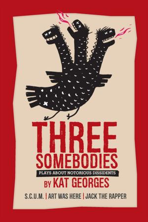 Cover of the book Three Somebodies: Plays about Notorious Dissidents by Meagan Brothers