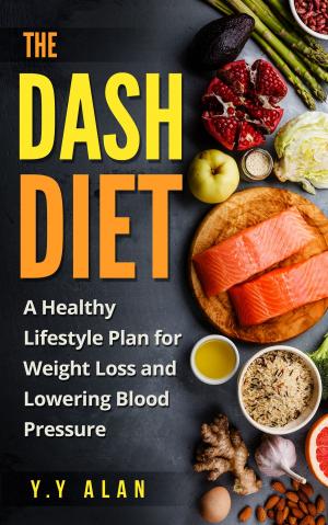 Cover of the book The DASH Diet: A Healthy Lifestyle Plan for Weight Loss and Lowering Blood Pressure by Hassan Enrique Amundsen