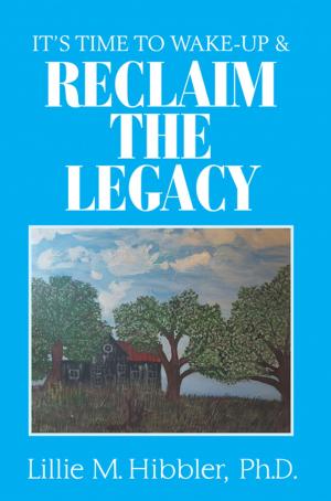 Cover of the book It’S Time to Wake-Up & Reclaim the Legacy by Daniel E. Bollen