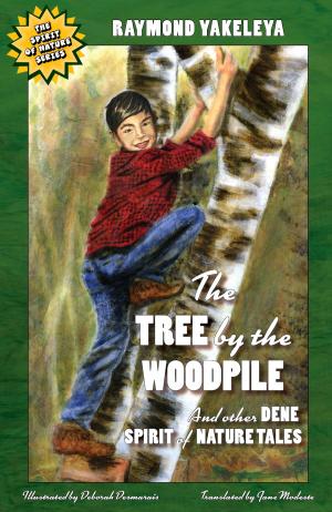 Cover of The Tree by the Woodpile and Other Dene Spirit of Nature Tales