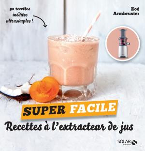 Cover of the book Recettes pour extracteur de jus - super facile by Tere STOUFFER DRENTH, Philippe MAQUAT