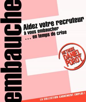 Cover of the book Aidez votre recruteur à vous embaucher... en temps de crise by Daniel Porot, Dominique Pialot