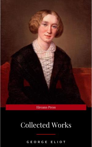 Book cover of The Collected Complete Works of George Eliot (Huge Collection Including The Mill on the Floss, Middlemarch, Romola, Silas Marner, Daniel Deronda, Felix Holt, Adam Bede, Brother Jacob, & More)