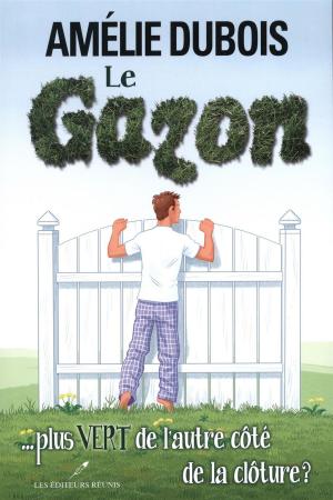 Cover of the book Le gazon ... plus vert de l'autre côté de la clôture ? by Martine Labonté-Chartrand