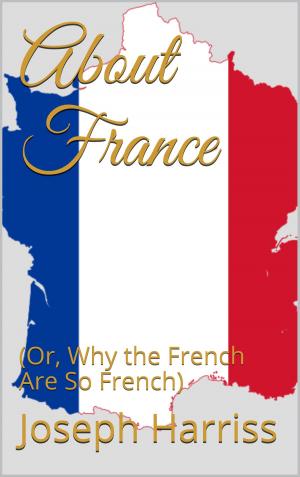 Cover of the book About France (Or, Why the French are So French) by Helen Varras