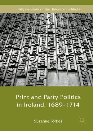 Cover of the book Print and Party Politics in Ireland, 1689-1714 by Thomas Duriez, Bernd R. Noack, Steven L. Brunton