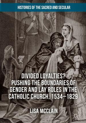 Cover of the book Divided Loyalties? Pushing the Boundaries of Gender and Lay Roles in the Catholic Church, 1534-1829 by Markus G.R. Sause