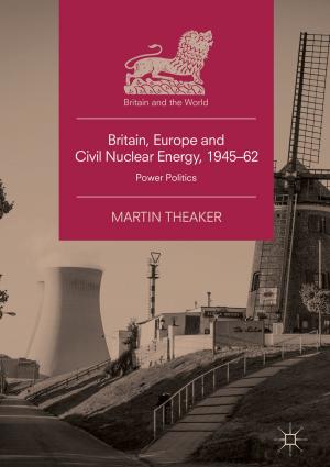 Cover of the book Britain, Europe and Civil Nuclear Energy, 1945–62 by Manlio Del Giudice, Maria Rosaria Della Peruta, Elias G. Carayannis