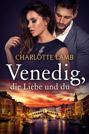Cover of the book Venedig, die Liebe und du by CATHERINE SPENCER