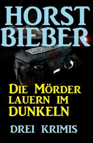 Cover of the book Die Mörder lauern im Dunkeln: Drei Krimis by Alfred Bekker, Pete Hackett, Heinz Squarra, John F. Beck