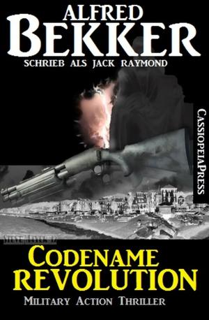 Cover of the book Jack Raymond Thriller - Codename Revolution: Military Action by Alfred Bekker, Pete Hackett, Glenn Stirling, Larry Lash