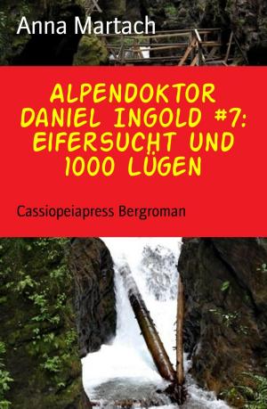 Cover of the book Alpendoktor Daniel Ingold #7: Eifersucht und 1000 Lügen by Elke Immanuel