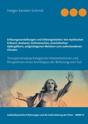 Cover of Erlösungsvorstellungen und Erlösergestalten: Von mythischen Erlösern, Avataren, Gottmenschen, orientalischen Opfergöttern, aufgestiegenen Meistern zum auferstandenen Christos