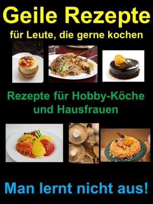 Cover of the book Geile Rezepte für Leute, die gerne kochen by Christian Schmidt