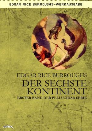 Cover of the book DER SECHSTE KONTINENT - Erster Roman der PELLUCIDAR-Serie by Dominique Schwartz