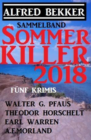 Cover of the book Sommer Killer 2018 - Sammelband Fünf Krimis by Alfred Bekker, A. F. Morland, Richard Hey, Horst Bieber, Hans-Jürgen Raben, Fred Breinersdorfer