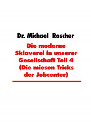 Book cover of Die moderne Sklaverei in unserer Gesellschaft Teil 4 (Die miesen Tricks der Jobcenter)