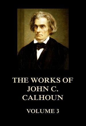 Cover of the book The Works of John C. Calhoun Volume 3 by Johannes Scherr