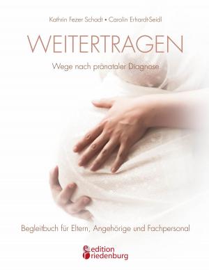 Book cover of Weitertragen - Wege nach pränataler Diagnose. Begleitbuch für Eltern, Angehörige und Fachpersonal