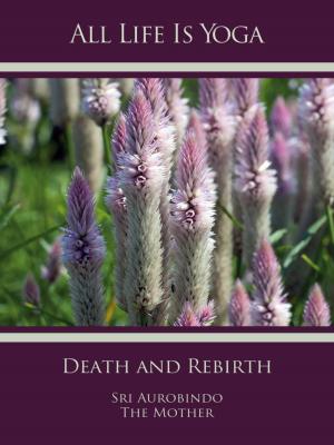 Cover of the book All Life Is Yoga: Death and Rebirth by Die (d.i. Mira Alfassa) Mutter, Sri Aurobindo