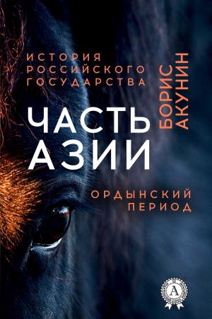 Cover of the book Часть Азии. Ордынский период by Борис Акунин