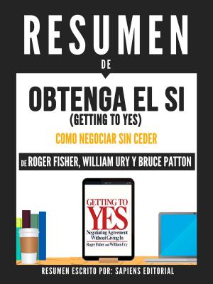 Book cover of Resumen De "Obtenga El Si (Getting To Yes): El Arte De Negociar Sin Ceder - De Roger Fisher, William Ury Y Bruce Patton"