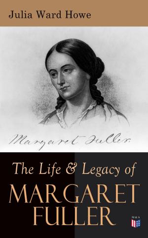 Cover of the book The Life & Legacy of Margaret Fuller by Sarah Margaret Fuller Ossoli