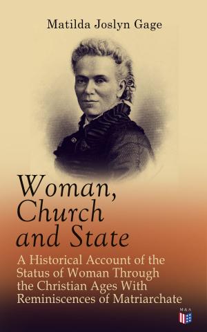 Book cover of Woman, Church and State: A Historical Account of the Status of Woman Through the Christian Ages With Reminiscences of Matriarchate